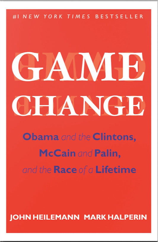 Game Change: Obama and the Clintons, McCain and Palin, and the Race of a Lifetime