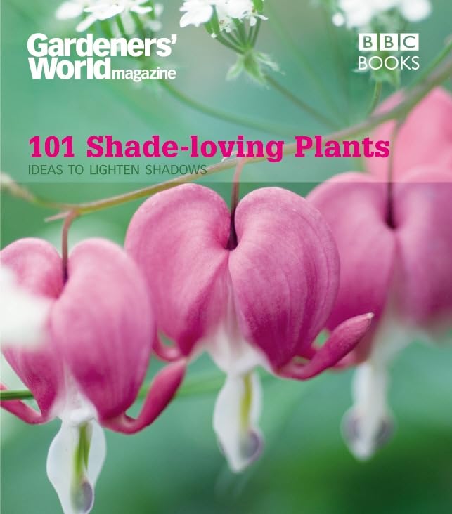 Gardeners' World : 101 Shade-Loving Plants: Ideas to Lighten Shadows