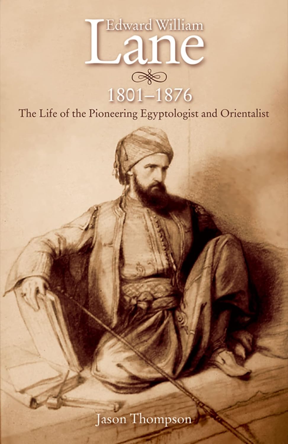 Edward William Lane, 1801–1876: The Life of the Pioneering Egyptologist and Orientalist - Hardcover