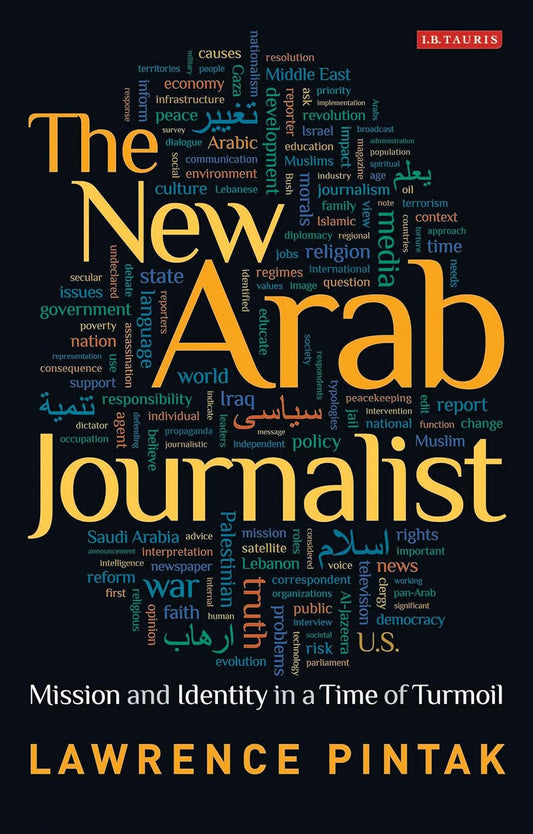The New Arab Journalist: Mission and Identity in a Time of Turmoil -  Hardcover