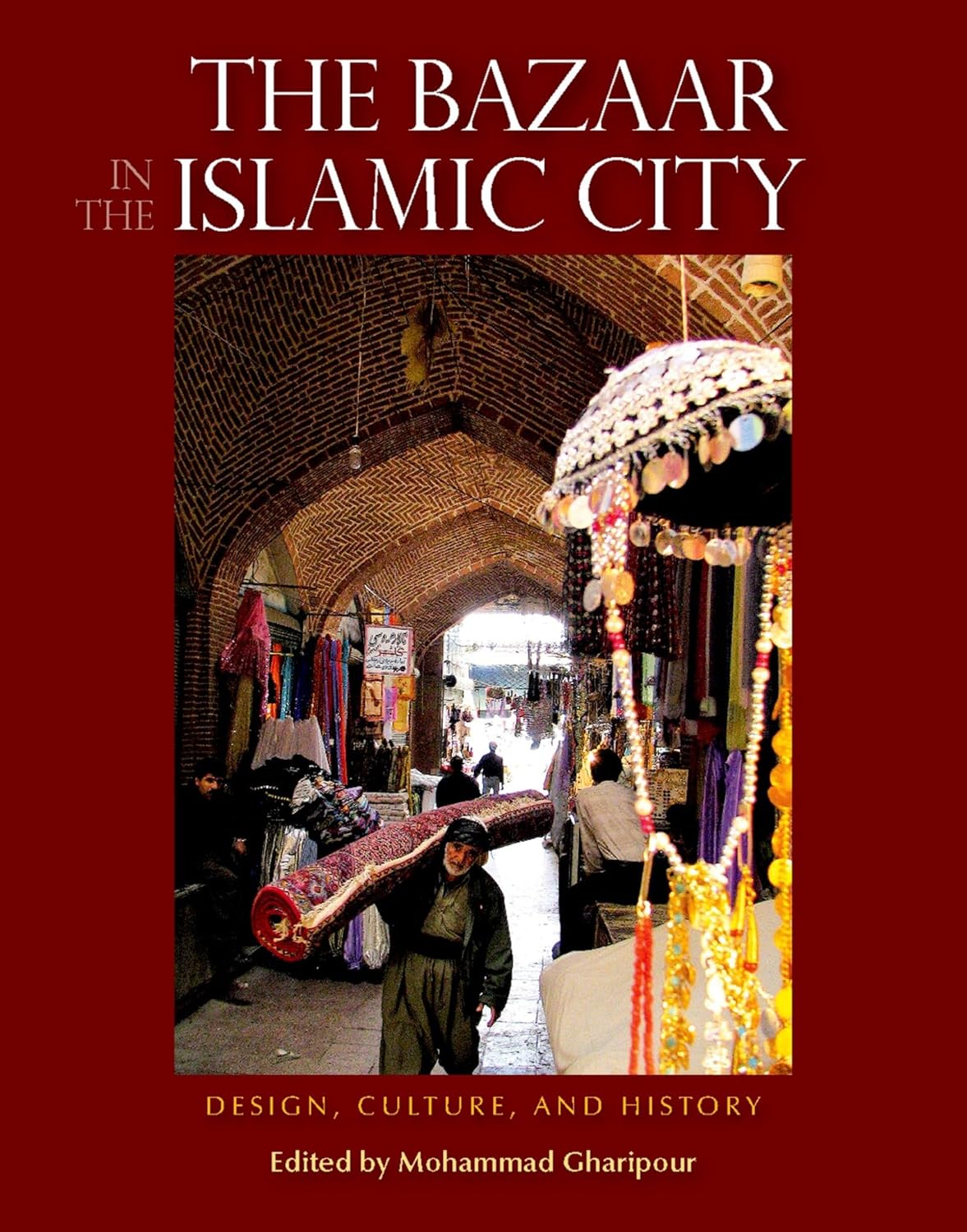 The Bazaar in the Islamic City: Design, Culture, and History - Hardcover