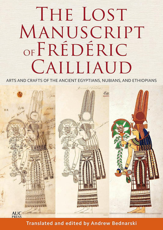 The Lost Manuscript of Frédéric Cailliaud: Arts and Crafts of the Ancient Egyptians, Nubians, and Ethiopians - Hardcover