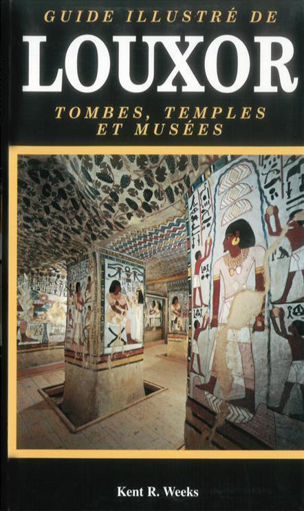 Le guide illustré de Louxor Tombeaux, temples et musées (French edition)