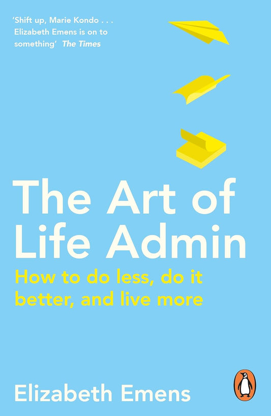 The Art of Life Admin: How To Do Less, Do It Better, and Live More