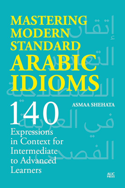 Mastering Modern Standard Arabic Idioms: 140 Expressions in Context for Intermediate to Advanced Learners Bilingual Edition