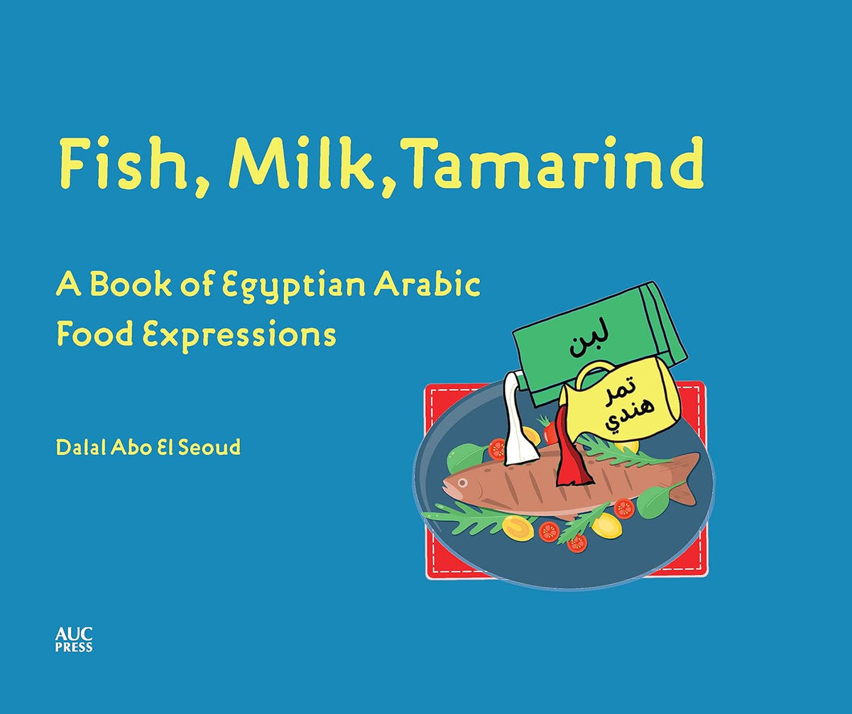 Fish, Milk, Tamarind A Book of Egyptian Arabic Food Expressions - Hard Cover