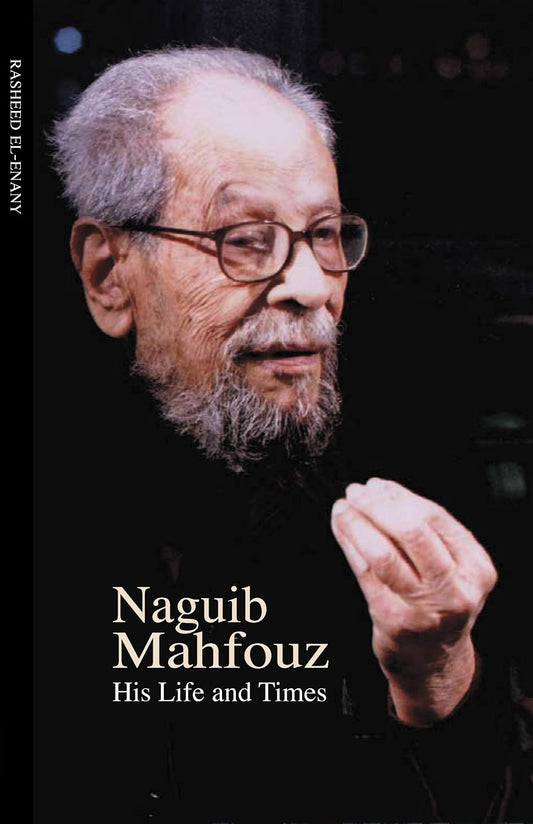 Naguib Mahfouz His Life and Times : The illustrated biography of the Nobel laureate