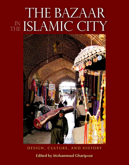 The Bazaar in the Islamic City: Design, Culture, and History - Hardcover
