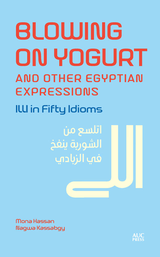 Blowing on Yogurt and Other Egyptian Arabic Expressions - “Illi” in Fifty Idioms - اللي اتلسع من الشوربة ينفخ في الزبادي