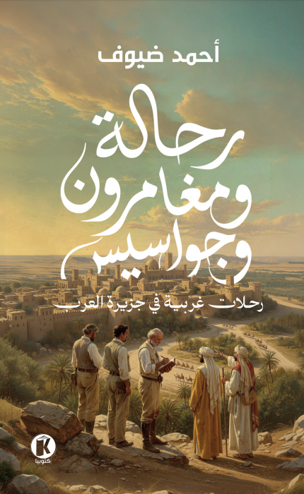 رحالة ومغامرون وجواسيس - رحلات غريبة في جزيرة العرب