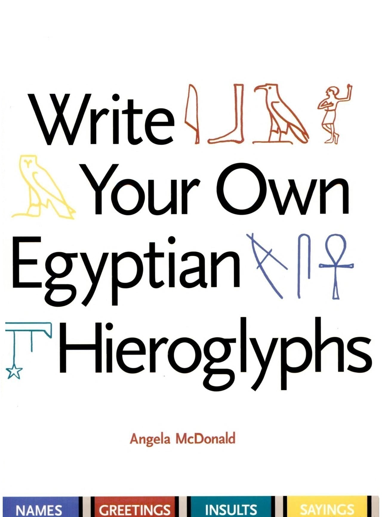 Write Your Own Egyptian Hieroglyphs: Names, Greetings, Insults, Sayings